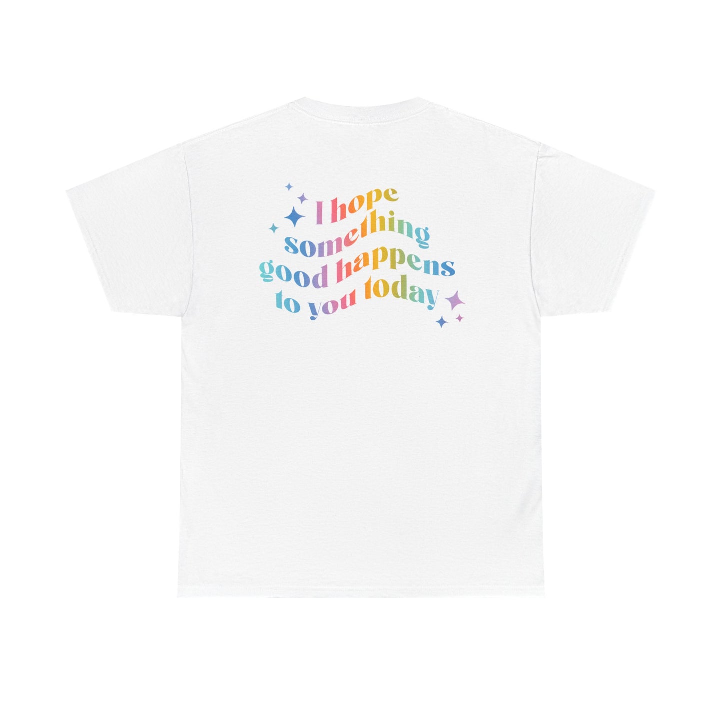 I hope something good happens to you Tshirt